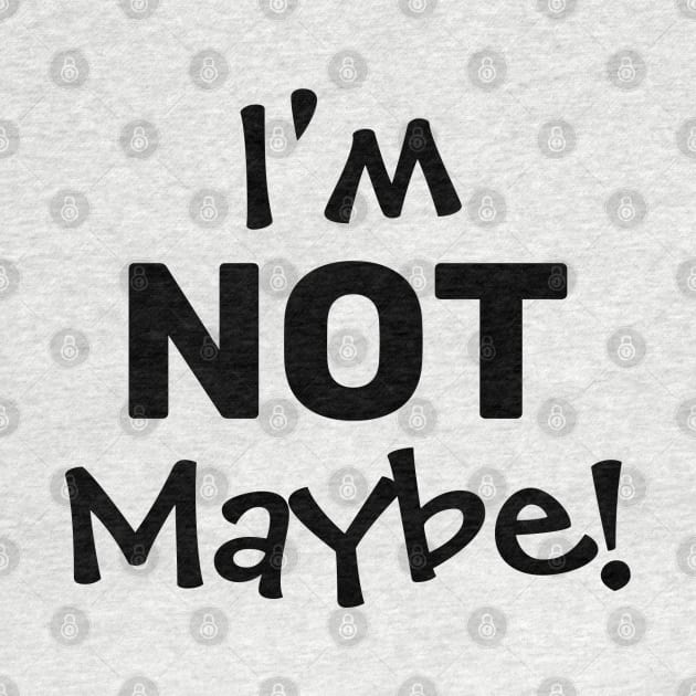 I'M NOT MAYBE. by CanvasCraft